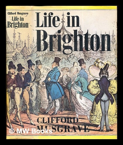 Item #283903 Life in Brighton : from the earliest times to the present. Clifford Musgrave.