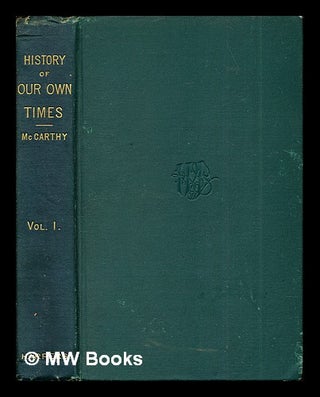 Item #284321 A history of our own times / by Justin McCarthy: vol. I. Justin McCarthy