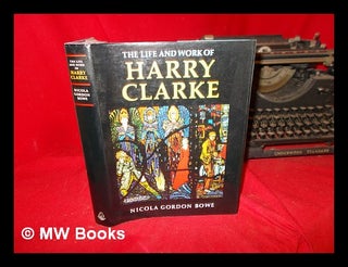 Item #284609 The life and work of Harry Clarke / Nicola Gordon Bowe. Nicola Gordon. Clarke Bowe,...