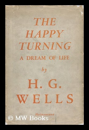 Item #28463 The Happy Turning - a Dream of Life. H. G. Wells