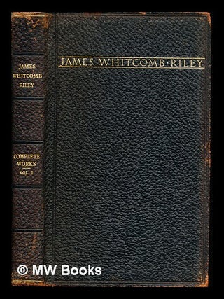 Item #284651 The complete works of James Whitcomb Riley : in which the poems, including a number...