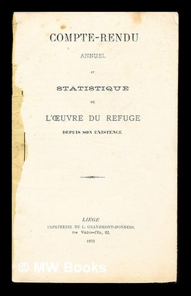 Item #285110 Compte-Rendu annuel et statistique de L'Oeuvre du refuge depuis son existence....
