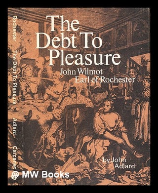 Item #285145 The debt to pleasure : John Wilmot, Earl of Rochester, in the eyes of his...