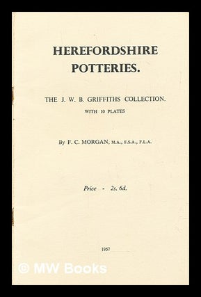 Item #285163 Herefordshire potteries : the J.W.B. Griffiths collection. F. C. Morgan, Frederick...