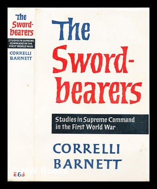 Item #285327 The swordbearers : studies in supreme command in the First World War. Correlli Barnett
