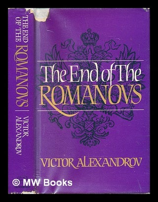 Item #285693 The end of the Romanovs. Victor Alexandrov, William Sutcliffe