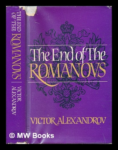 Item #285693 The end of the Romanovs. Victor Alexandrov, William Sutcliffe.