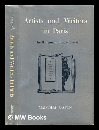Item #286241 Artists and writers in Paris : the Bohemian idea, 1803-1867. Malcolm Easton
