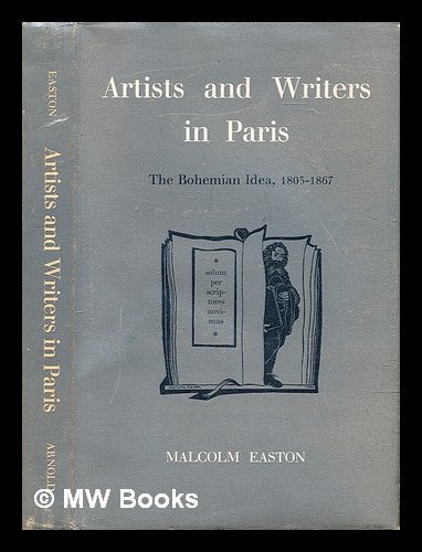 Item #286241 Artists and writers in Paris : the Bohemian idea, 1803-1867. Malcolm Easton.