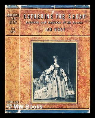 Item #286385 Catherine the Great, autocrat and Empress of All Russia. Ian Grey
