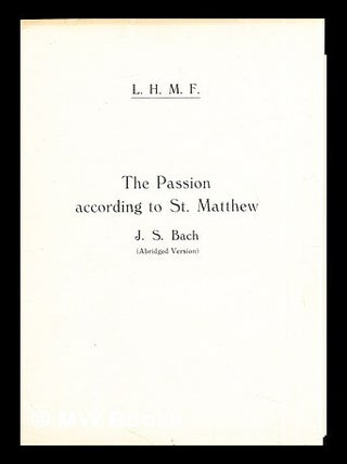 Item #286546 The Passion according to St. Matthew: J. S. Bach (Abridged Version). J. S. L. H. M....