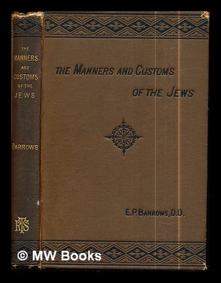Item #286550 The manners and customs of the Jews / by the Rev. E. P. Barrows, D.D., author of 'A...
