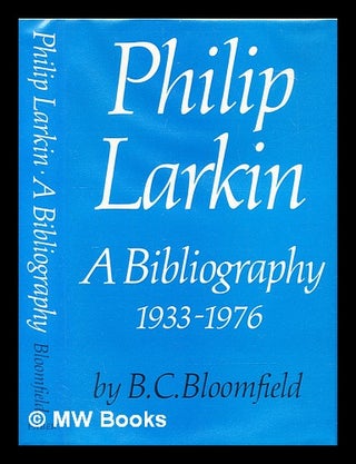 Item #286569 Philip Larkin, a bibliography : 1933-1976. B. C. Bloomfield, Barry Cambray