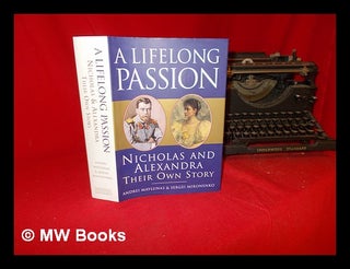Item #286882 A lifelong passion : Nicholas and Alexandra : their own story / Andrei Maylunas &...