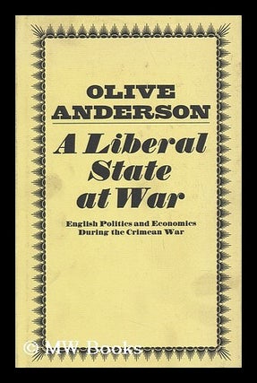 Item #28691 A Liberal State At War : English Politics and Economics During the Crimean War. Olive...