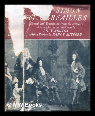 Item #287031 Saint-Simon at Versailles. Louis de Rouvroy duc de. Norton Saint-Simon, Nancy, Lucy....