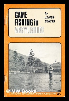 Item #287219 Game fishing : a guide to Argyllshire. James Coutts
