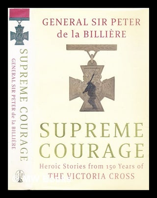 Item #287232 Supreme courage : heroic stories from 150 years of the Victoria Cross. Peter Sir De...