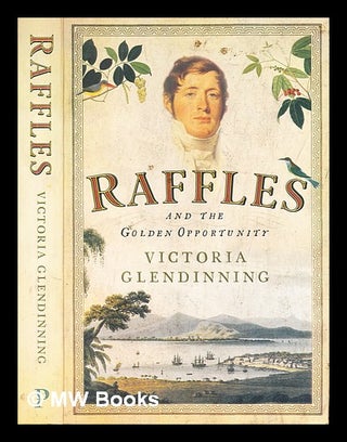 Item #287257 Raffles and the golden opportunity (1781-1826). Victoria Glendinning