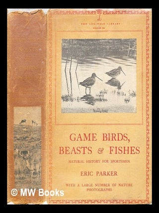 Item #287262 Game birds, beasts and fishes : natural history for sportsmen. Eric Parker