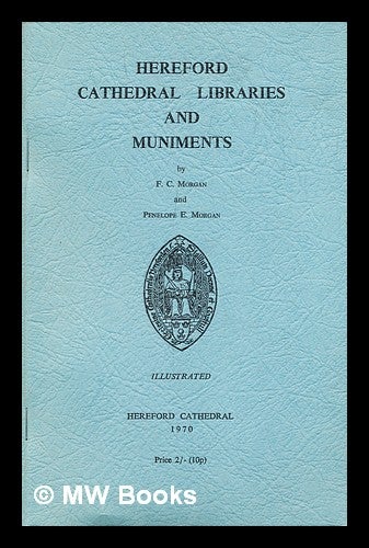 Item #287297 Hereford Cathedral Libraries (including the Chained Library and Vicars Choral Library) and muniments. Frederick Charles. Morgan Morgan, Penelope E.