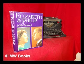 Item #287327 Elizabeth and Philip / [by] Judith Campbell. Judith. Elizabeth II Campbell, Duke of...