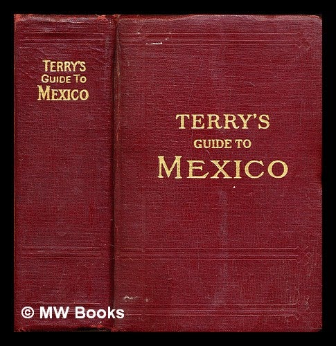 Item #287341 Terry's guide to Mexico : the new standard guidebook to the Mexican Republic : with chapters on the railways, airways, automobile roads and the ocean routes to Mexico. T. Philip Terry, Thomas Philip.
