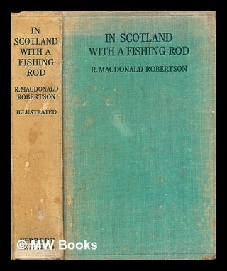 Item #287344 In Scotland with a fishing rod. R. Macdonald Robertson, Ronald Macdonald