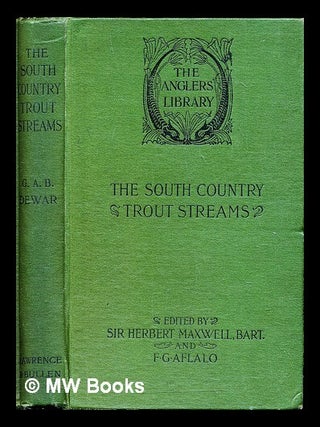 Item #287682 The south country trout streams. George A. B Dewar, George Albemarle Bertie
