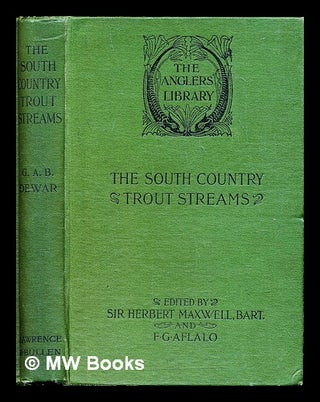 Item #287682 The south country trout streams. George A. B. Dewar, George Albemarle Bertie