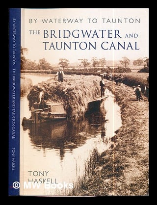 Item #288179 By waterway to Taunton : the Bridgwater and Taunton Canal / Tony Haskell. Tony Haskell