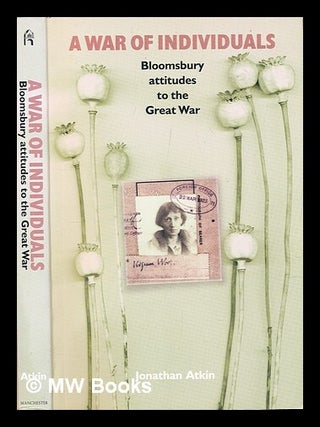 Item #288383 A war of individuals : Bloomsbury attitudes to the Great War. Jonathan Atkin