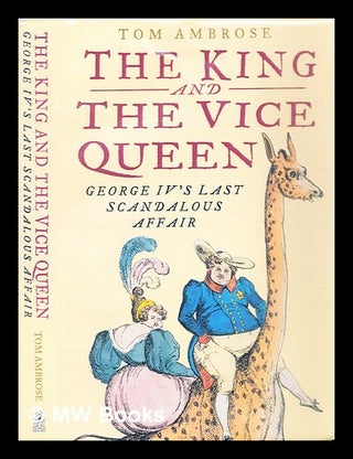 Item #288455 The King and the vice queen : George IV's last scandalous affair. Tom Ambrose