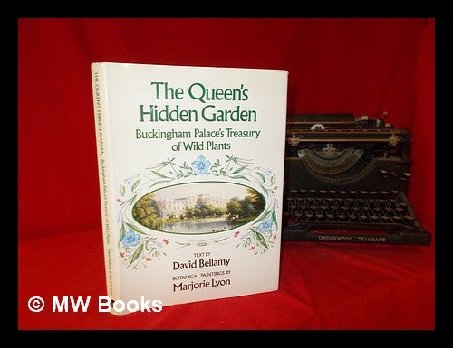 Item #288513 The Queen's hidden garden : Buckingham Palace's treasury of wild plants / text by David Bellamy ; botanical paintings by Marjorie Lyon. David Bellamy, Marjorie Lyon.
