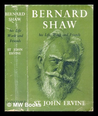 Item #288556 Bernard Shaw : his life, work, and friends. St. John G. Ervine, St. John Greer