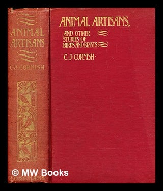 Item #288690 Animal artisans, and other studies of birds and beasts. C. J. Cornish, Charles John