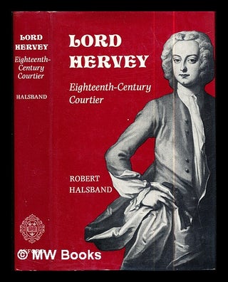 Item #288795 Lord Hervey; eighteenth century courtier. Robert Halsband, John Hervey Baron Hervey