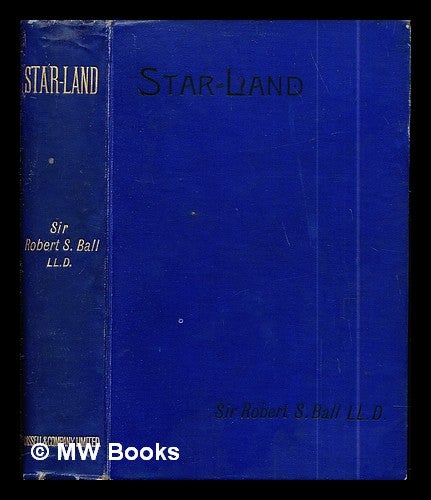 Item #288991 Star-land : being talks with young people about the wonders of the heavens / by Sir Robert Stawell Ball. Robert Stawell Sir Ball.