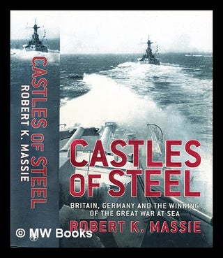 Item #289549 Castles of steel : Britain, Germany, and the winning of the Great War at sea. Robert...