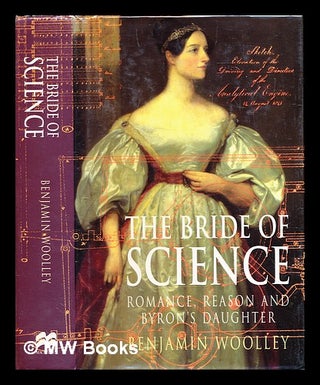 Item #289568 The bride of science : romance, reason and Byron's daughter. Benjamin Woolley