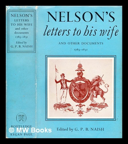 Item #289596 Nelson's letters to his wife, and other documents. Horatio Nelson Viscount Nelson, Goerge P. B. Naish.