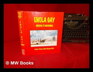 Item #289736 Enola Gay - Mission to Hiroshima. Gordon. Morgan-Witts Thomas, Max