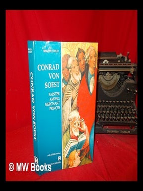Item #289763 Conrad von Soest : painter among merchant princes / by Brigitte Corley. Brigitte....