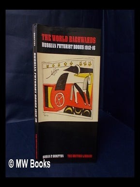 The World Backwards - Russian Futurist Books 1912-16. Susan P. Compton.