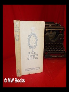 Item #290562 The Princess Elizabeth gift book : in aid of the Princess Elizabeth of York Hospital...