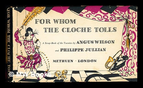 Item #290737 For whom the cloche tolls : a scrap-book of the twenties / by Angus Wilson and Philippe Jullian. Angus Wilson, Philippe Jullian, and joint author.