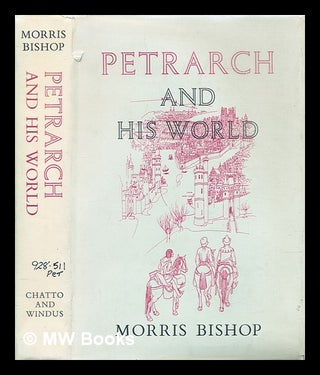 Item #291123 Petrarch and his world. Morris Bishop