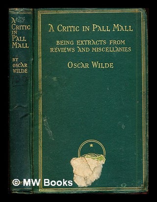 Item #291332 A Critic in Pall Mall : being extracts from reviews and miscellanies / by Oscar...