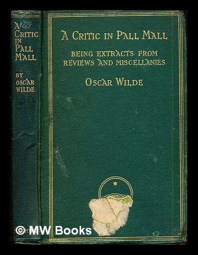 Item #291332 A Critic in Pall Mall : being extracts from reviews and miscellanies / by Oscar Wilde. Oscar Wilde.