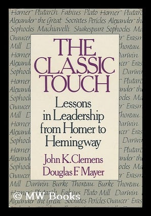 Item #29158 The Classic Touch : Lessons in Leadership from Homer to Hemingway / John K. Clemens,...